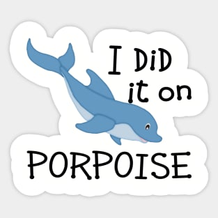 I Did it on Porpoise Sticker